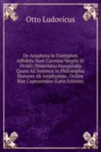 De Anaphora In Exemplum Adhibita Sunt Carmina Vergilii Et Ovidii; Dissertatio Inauguralis Quam Ad Summos In Philosophia Honores Ab Amplissimo . Ordine Rite Capessendos (Latin Edition)