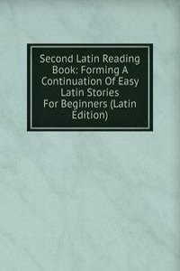 Second Latin Reading Book: Forming A Continuation Of Easy Latin Stories For Beginners (Latin Edition)