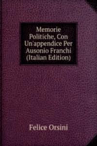 Memorie Politiche, Con Un'appendice Per Ausonio Franchi (Italian Edition)