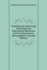 Normalien Fur Bewertung Und Prfung Von Elektrischen Maschinen Und Transformatoren, Herausgegeben (German Edition)