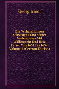 Die Verhandlungen Schwedens Und Seiner Verbundeten Mit Wallenstein Und Dem Kaiser Von 1631 Bis 1634, Volume 1 (German Edition)