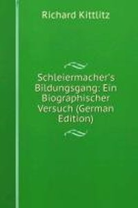 Schleiermacher's Bildungsgang: Ein Biographischer Versuch (German Edition)