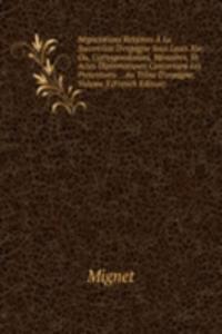 Negociations Relatives A La Succession D'espagne Sous Louis Xiv: Ou, Correspondances, Memoires, Et Actes Diplomatiques Concernant Les Pretentions . . Au Trone D'espagne, Volume 3 (French Edition)