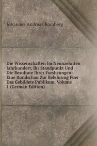 Die Wissenschaften Im Neunzehnten Jahrhundert, Ihr Standpunkt Und Die Resultate Ihrer Forshcungen: Eine Rundschau Zur Belehrung Fuer Das Gebildete Publikum, Volume 1 (German Edition)