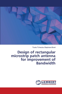Design of rectangular microstrip patch antenna for improvement of Bandwidth