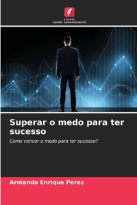 Superar o medo para ter sucesso
