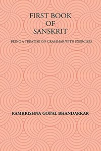 FIRST BOOK OF SANSKRIT : BEING A TREATISE ON GRAMMAR WITH EXERCISES