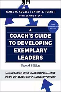 A Coach's Guide to Developing Exemplary Leaders: Making the Most of the Leadership Challenge and the Leadership Practices Inventory