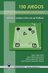 150 Juegos Para El Entrenamiento Integrado de La Conduccion En El Futbol