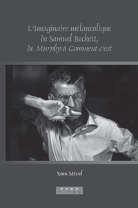 L'Imaginaire melancolique de Samuel Beckett, de <i>Murphy</i> a <i>Comment c'est</i>