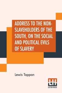 Address To The Non-Slaveholders Of The South On The Social And Political Evils Of Slavery