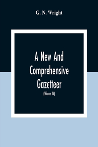 New And Comprehensive Gazetteer; Being A Delineation Of The Esent State Of The World From The Most Recent Authorities Arranged In Alphabetical Order, And Constituting A Systematic Course Of Geography (Volume Iv)