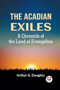 Acadian Exiles A Chronicle Of The Land Of Evangeline