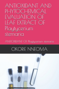 ANTIOXIDANT AND PHYTOCHEMICAL EVALUATION OF LEAF EXTRACT OF Playtycerium stemaria
