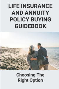 Life Insurance And Annuity Policy Buying Guidebook