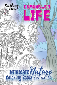 Entangled Life intricate nature coloring books for adults: Calming nature coloring book for adults with intricate patterns of flowers and animals