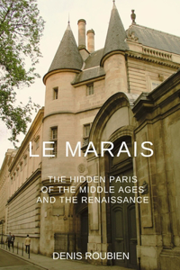 Le Marais. The hidden Paris of the Middle Ages and the Renaissance