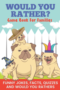Would You Rather? Game Book For Families Funny Jokes, Facts, Quizzes, and Would You Rathers