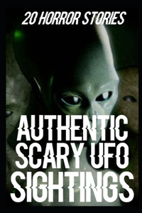 20 AUTHENTIC SCARY UFO SIGHTINGS HORROR STORIES