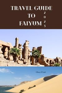 Travel Guide To Faiyum 2023