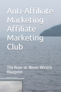 Anti-Affiliate Marketing Affiliate Marketing Club