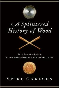 A Splintered History of Wood