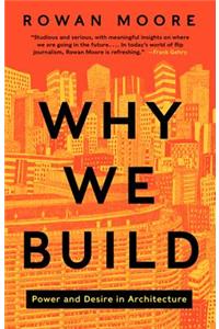 Why We Build: Power and Desire in Architecture