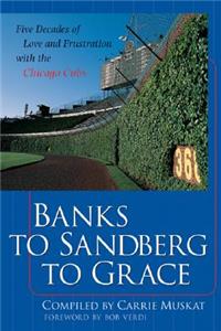 Banks to Sandberg to Grace: Five Decades of Love and Frustration with the Chicago Cubs: Five Decades of Love and Frustration With the Chicago Cubs