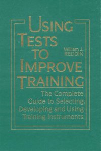 Using Tests to Improve Training: The Complete Guide to Selecting, Developing and Using Training Instruments