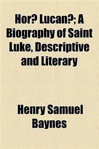 Horae Lucanae; A Biography of Saint Luke, Descriptive and Literary