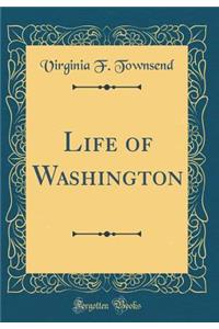 Life of Washington (Classic Reprint)