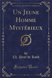 Un Jeune Homme Mystï¿½rieux (Classic Reprint)