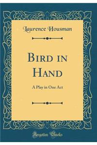 Bird in Hand: A Play in One Act (Classic Reprint)