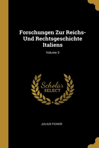 Forschungen Zur Reichs- Und Rechtsgeschichte Italiens; Volume 3