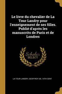 livre du chevalier de La Tour Landry pour l'enseignement de ses filles. Publié d'après les manuscrits de Paris et de Londres