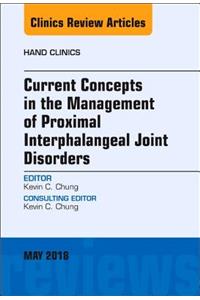 Current Concepts in the Management of Proximal Interphalangeal Joint Disorders, an Issue of Hand Clinics: Volume 34-2