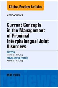 Current Concepts in the Management of Proximal Interphalangeal Joint Disorders, an Issue of Hand Clinics