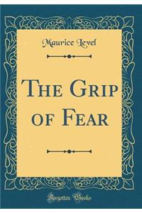 The Grip of Fear (Classic Reprint)