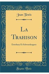 La Trahison: Esterhazy Et Schwarzkoppen (Classic Reprint)