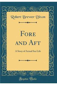 Fore and Aft: A Story of Actual Sea Life (Classic Reprint): A Story of Actual Sea Life (Classic Reprint)