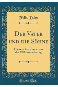 Der Vater Und Die SÃ¶hne: Historischer Roman Aus Der VÃ¶lkerwanderung (Classic Reprint)