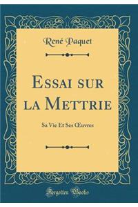 Essai sur la Mettrie: Sa Vie Et Ses ?uvres (Classic Reprint)