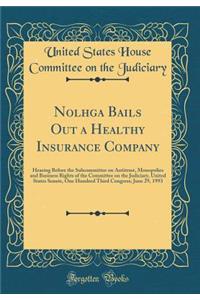 Nolhga Bails Out a Healthy Insurance Company: Hearing Before the Subcommittee on Antitrust, Monopolies and Business Rights of the Committee on the Judiciary, United States Senate, One Hundred Third Congress; June 29, 1993 (Classic Reprint)