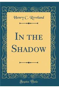 In the Shadow (Classic Reprint)