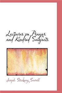 Lectures on Prayer and Kindred Subjects