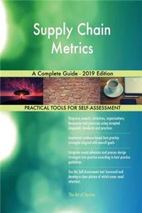 Supply Chain Metrics A Complete Guide - 2019 Edition