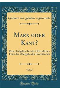 Marx Oder Kant?, Vol. 2: Rede, Gehalten Bei Der Offentlichen Feier Der Ã?bergabe Des Prorektorats (Classic Reprint)