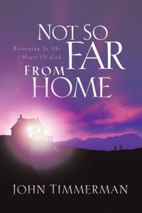 Not So Far from Home: Returning to the Heart of God