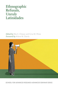 Ethnographic Refusals, Unruly Latinidades