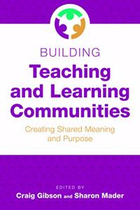 Building Teaching and Learning Communities: Creating Shared Meaning and Purpose